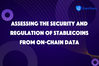 SharkTeam：Assessing the Security and Regulation of Stablecoins from On-Chain Data