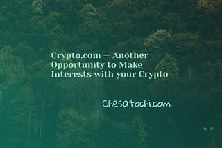 Crypto.com — Another Opportunity to Make Interests with your Crypto