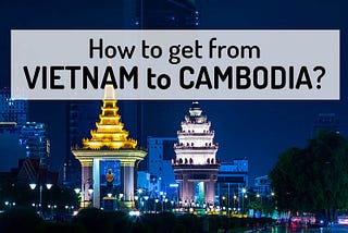 How to travel from Vietnam to Cambodia?