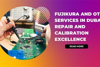Fujikura and OTDR Services in Dubai: Repair and Calibration Excellence