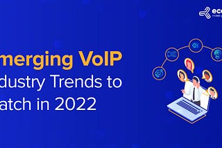 Emerging VoIP Industry Trends to Watch in 2022