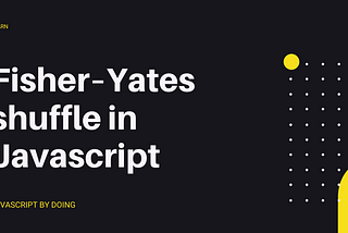 Learn: Fisher–Yates shuffle in Javascript