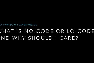 What is No-Code or Lo-Code and why should I care?