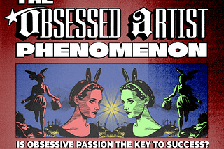 “The Obsessed Artist” Phenomenon:
Is obsessive passion the key to success?