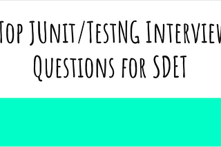 Top JUnit/TestNG Interview Questions for SDET