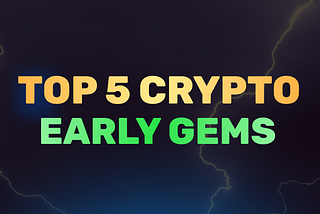 TOP 5 EARLY CRYPTO GEMS