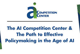 The AI Competition Center & The Path to Effective Policymaking in the Age of AI