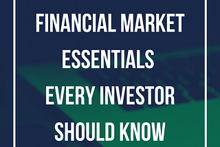 Financial Market Essentials Every Investor Should Know