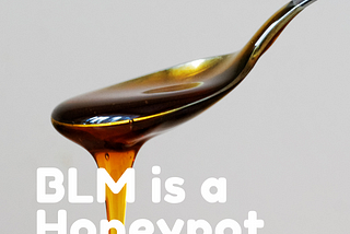 BLM is a HoneyPot