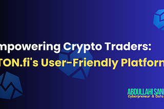 Empowering Crypto Traders: STON.fi’s User-Friendly Platform