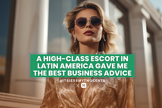 A High-Class Escort in Latin America Gave Me the Best Business Advice