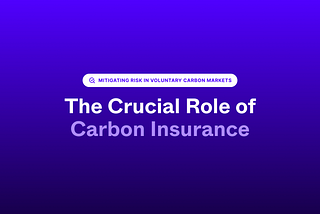 Mitigating Risk in Voluntary Carbon Markets: The Crucial Role of Carbon Insurance