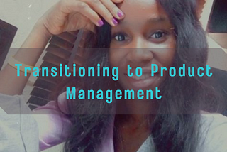 TRANSITIONING TO PRODUCT MANAGEMENT.