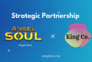 Angel Soul and King Co. have entered into a strategic partnership