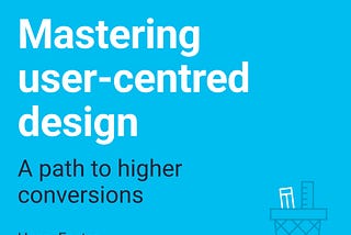 Mastering User-Centred Design: A Path to Higher Conversions