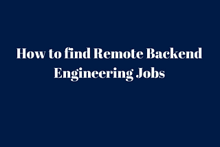 How to find Remote Backend Engineering Jobs