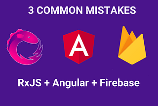 3 common mistakes when using Angular + NGRX + FIREBASE