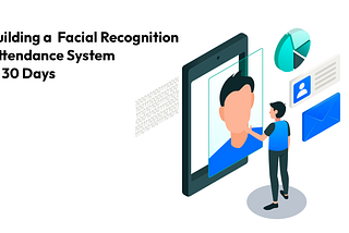 Building a Facial Recognition Attendance System in 30 days