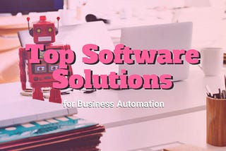 How Business Automation Could Make Your Team More Productive: Best Software Solutions