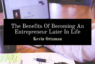 The Benefits Of Becoming An Entrepreneur Later In Life