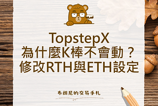 TopstepX 為什麼K棒不會動？修改RTH與設ETH定