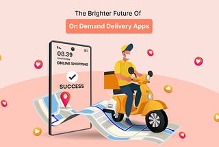The Brighter Future Of On Demand Delivery Apps