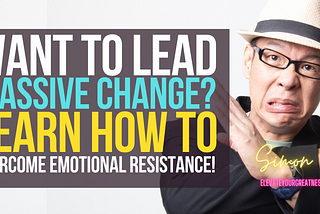 Want To Lead Massive Change? Learn How To Overcome Emotional Resistance!