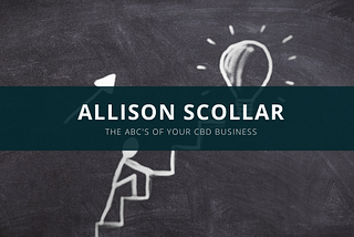 Allison Scollar: The ABC’s Of Your CBD Business — Allison Scollar
