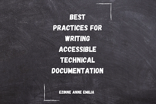 The text “Best practices for writing accessible technical documentation” is written  with the author’s name “Ezinne Anne Emilia” beneath it on a dark-ash background