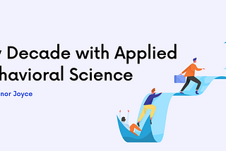 My Decade with Applied Behavioral Science