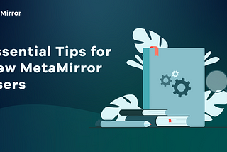 Essential Tips for New MetaMirror Users