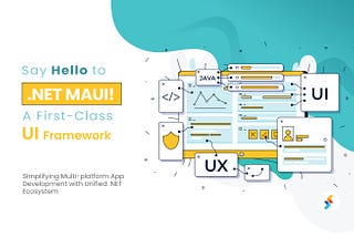 Say Hello to .NET MAUI! A First-Class UI Framework