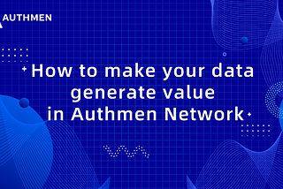 How to make your data generate value in Authmen Network？