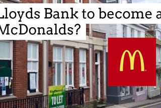 Outrage in Salcombe as there is talk that Lloyds Bank is to be turned into a McDonalds!