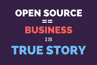 Open Source == Business is True Story