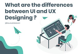 What are the differences between UI and UX Designing ?