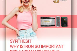 Synthesit. Why is iron so important for a woman’s health?