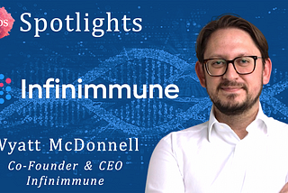 Founder Spotlight #49: Wyatt McDonnell @ Infinimmune