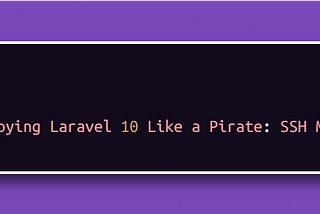 🏴‍☠️ Deploying Laravel 10 Like a Pirate: SSH Method 🏴‍☠️