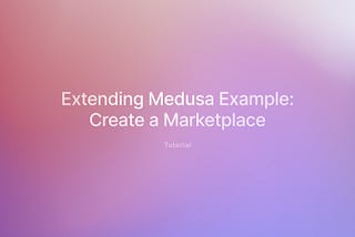 Extending Medusa Example: Creating a Marketplace