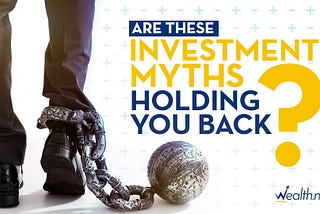 Are these Investment myths holding you back?