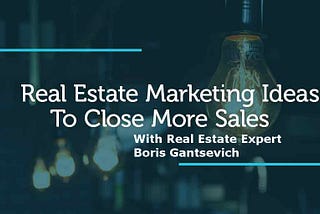 Boris Gantsevich | Innovative and Effective Real Estate Marketing Ideas