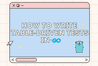 How to Write Table-driven Tests in Go