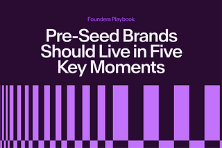 Pre-Seed Brands Should Live in Five Key Moments