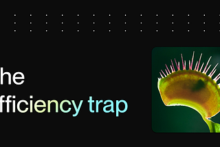 The efficiency trap