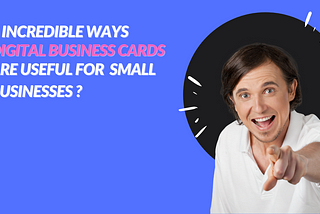 5 incredible ways digital business cards are useful for small businesses.