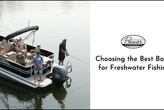 Choosing the Best Boats for Freshwater Fishing