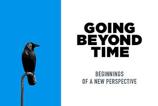 Going Beyond Time — 
 Beginnings of a New Perspective
