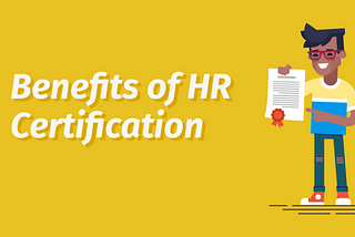 HR Certifications: Benefits Of Being An HR Professional