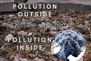 Pollution outside is reflection of pollution inside.